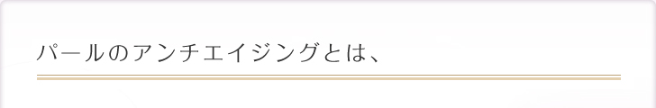 パールのアンチエイジングとは、